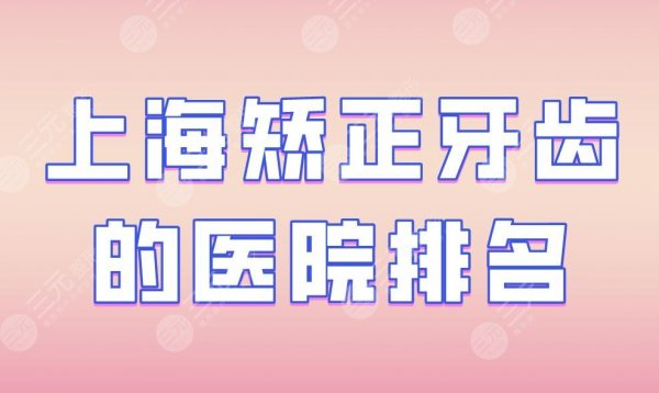 上海矫正牙齿的医院排名|圣贝口腔、亿大口腔上榜! 上海矫正牙齿的医院排名|圣贝口腔、亿大口腔上榜!