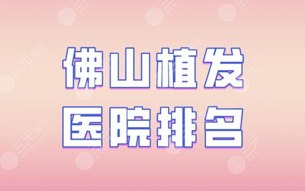佛山植发医院排名|大麦微针植发、雍禾植发、壹加壹整形上榜！