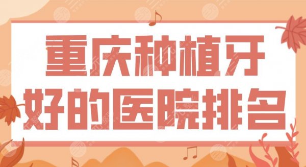 重庆种植牙好的医院排名名单!牙博士、维乐、团圆口腔哪家划算?附价格表 重庆种植牙好的医院排名名单!牙博士、维乐、团圆口腔哪家划算?附价格表
