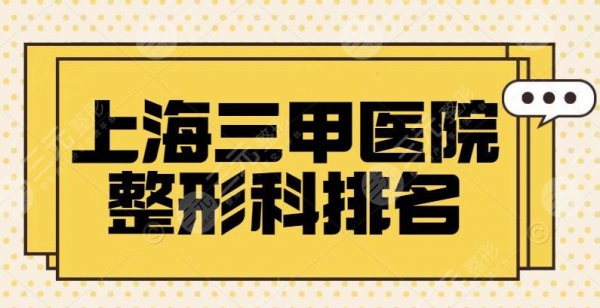 上海三甲医院整形科排名，哪家好？收费标准，九院再次领衔榜单