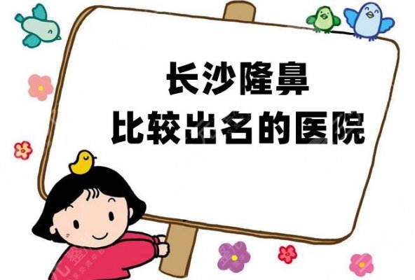 长沙隆鼻比较出名的医院：爱思特、梵童医疗、华韩华美等5家