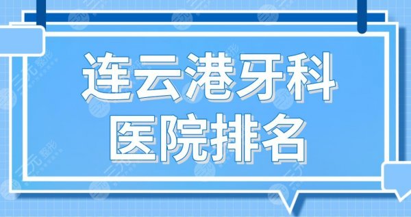 连云港牙科医院排名|市一医院、市中医院、江南口腔、成宏口腔上榜! 连云港牙科医院排名|市一医院、市中医院、江南口腔、成宏口腔上榜!