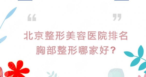 北京整形美容医院排名|胸部整形哪家好？熙朵医疗、童仁医疗等介绍~