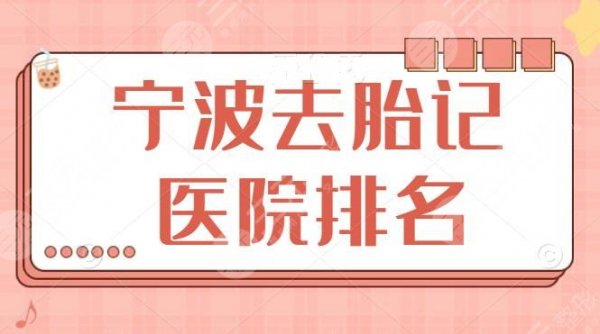 宁波去胎记医院排名前三、前五、前十：艺星、美莱、薇琳