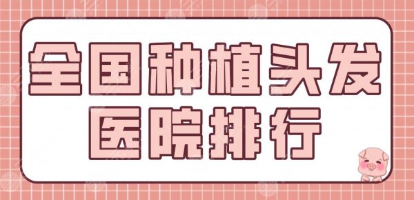 全国种植头发医院排行盘点!植发品牌机构|碧莲盛、大麦微针等上榜! 全国种植头发医院排行盘点!植发品牌机构|碧莲盛、大麦微针等上榜!