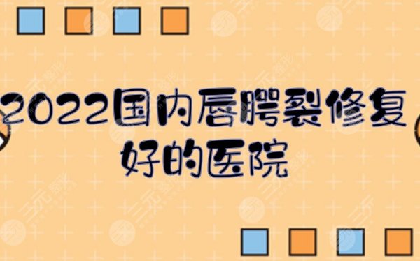 2024国内唇腭裂修复好的医院:上海九院、北医三院等整形科室介绍！