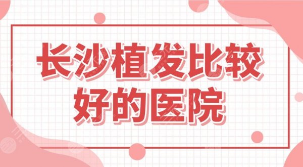 长沙植发比较好的医院盘点!种植头发哪家好?新生、大麦微针怎么样? 长沙植发比较好的医院盘点!种植头发哪家好?新生、大麦微针怎么样?