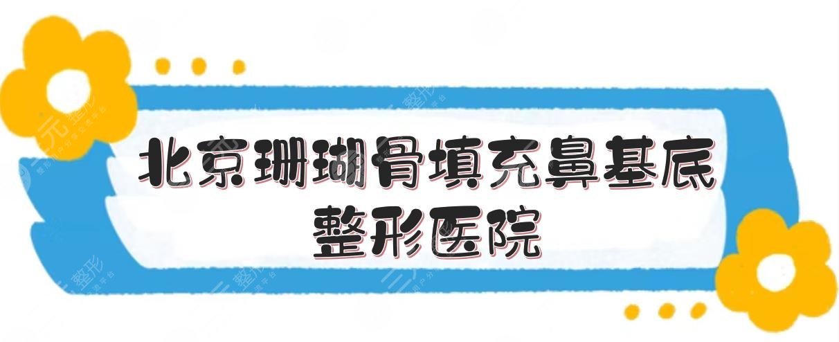 北京珊瑚骨填充鼻基底整形医院:韩啸、圣嘉荣、薇琳等！技术高~