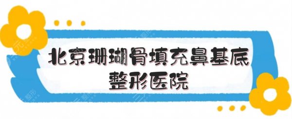 北京珊瑚骨填充鼻基底整形医院:韩啸、圣嘉荣、薇琳等！技术高~