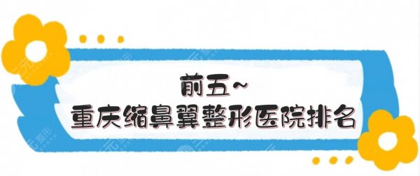 前五~重庆缩鼻翼整形医院排名:华美\鹏爱\星荣等!附价格表 前五~重庆缩鼻翼整形医院排名:华美\鹏爱\星荣等!附价格表