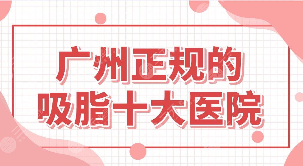 广州正规的吸脂十大医院前五盘点！韩妃、广大、华美哪家技术更好？