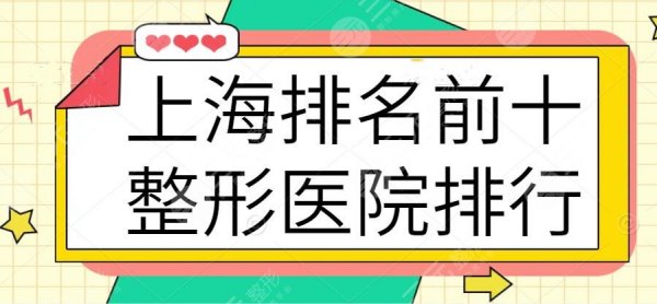 上海排名前十整形医院排名榜确定，华美、伊莱美连锁机构常年上榜，你心仪哪