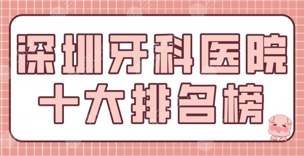深圳牙科医院十大排名榜|哪家好?爱康健口腔、乐莎莎口腔、同步齿科上榜! 深圳牙科医院十大排名榜|哪家好?爱康健口腔、乐莎莎口腔、同步齿科上榜!