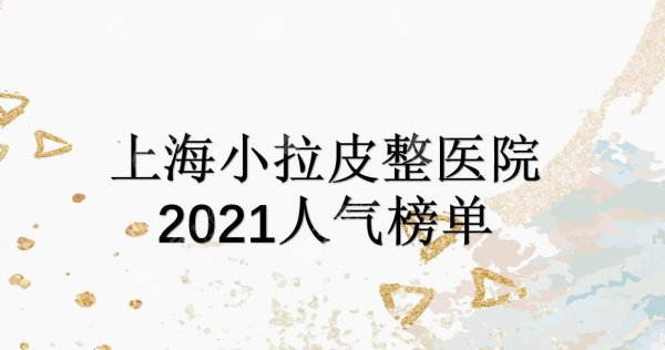 上海小拉皮哪家好？美莱|薇琳|愉悦美联臣等实力均在线！人气医院~
