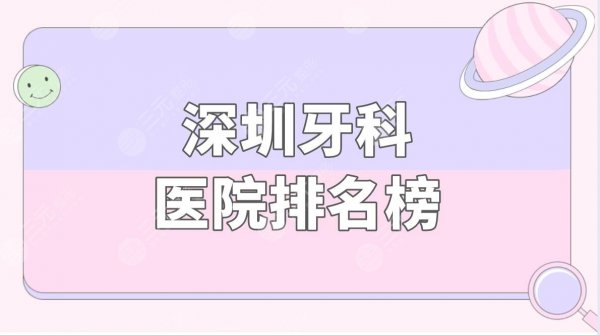 深圳牙科医院排名榜|深圳公立医院牙科哪家好?内附价格表 深圳牙科医院排名榜|深圳公立医院牙科哪家好?内附价格表