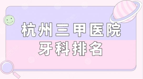 杭州三甲医院牙科排名|杭州牙齿矫正好的口腔医院盘点! 杭州三甲医院牙科排名|杭州牙齿矫正好的口腔医院盘点!