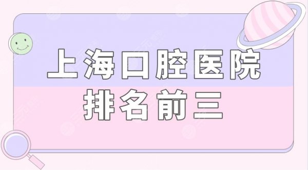 上海口腔医院排名前三都有哪些?上海牙齿矫正哪家好?附价格表 上海口腔医院排名前三都有哪些?上海牙齿矫正哪家好?附价格表