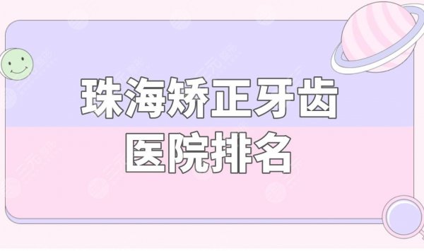 珠海矫正牙齿医院排名盘点!矫正牙齿哪家好?大概要多少钱? 珠海矫正牙齿医院排名盘点!矫正牙齿哪家好?大概要多少钱?