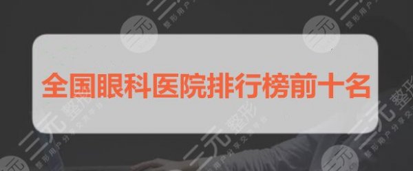 全国眼科医院排行榜前十名:北京同仁医院眼科、北京协和医院眼科,哪家好? 全国眼科医院排行榜前十名:北京同仁医院眼科、北京协和医院眼科,哪家好?