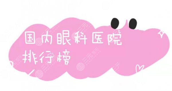 国内眼科医院排行榜|排名前三的有这几家~附价格表 国内眼科医院排行榜|排名前三的有这几家~附价格表