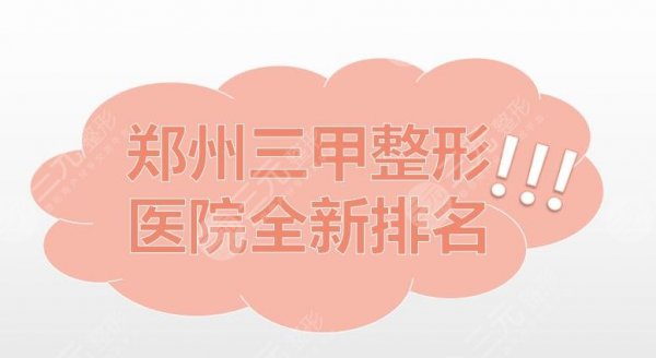 郑州三甲整形医院全新排名|河南中医一附院、郑州中心医院等上榜!附收费表 郑州三甲整形医院全新排名|河南中医一附院、郑州中心医院等上榜!附收费表
