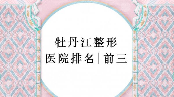 牡丹江整形整容医院排名|前三有亮颜整形美容、人民医院等!你pick哪家~ 牡丹江整形整容医院排名|前三有亮颜整形美容、人民医院等!你pick哪家~