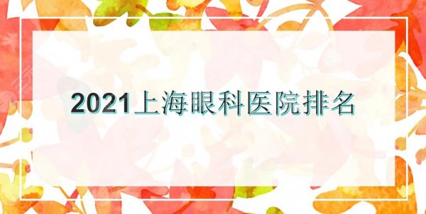 上海眼科医院排名|九院、五官科、新华等实力医院上榜!哪家比较好~ 上海眼科医院排名|九院、五官科、新华等实力医院上榜!哪家比较好~
