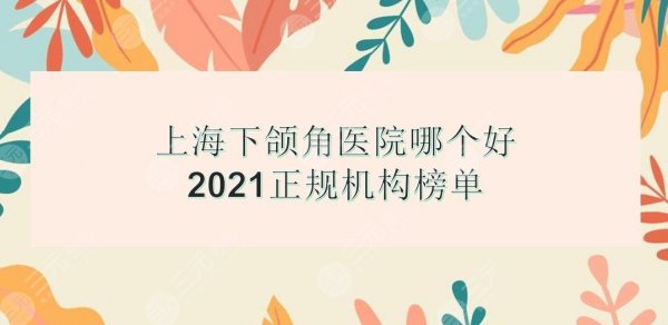 上海下颌角手术哪个医院好?正规机构榜单:时光、美联臣、港华等实力均在线 上海下颌角手术哪个医院好?正规机构榜单:时光、美联臣、港华等实力均在线