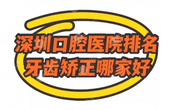深圳口腔医院排名|牙齿矫正哪家好?人气top榜单2024! 深圳口腔医院排名|牙齿矫正哪家好?人气top榜单2024!