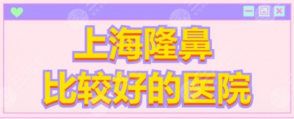 上海隆鼻比较好的医院:上海伯思立+上海艺星+上海伊莱美,逐个考察 上海隆鼻比较好的医院:上海伯思立+上海艺星+上海伊莱美,逐个考察