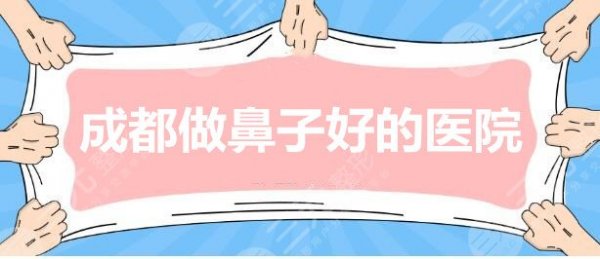 成都做鼻子好的医院是哪家?成都素美?玉之光?还是成都艺星? 成都做鼻子好的医院是哪家?成都素美?玉之光?还是成都艺星?