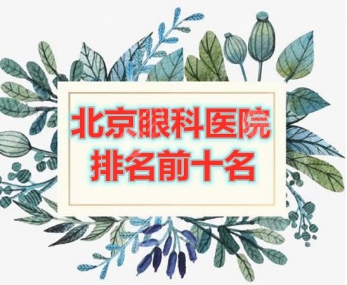 北京眼科医院排名前十名的机构决出,网友投票决出10家靠谱机构! 北京眼科医院排名前十名的机构决出,网友投票决出10家靠谱机构!