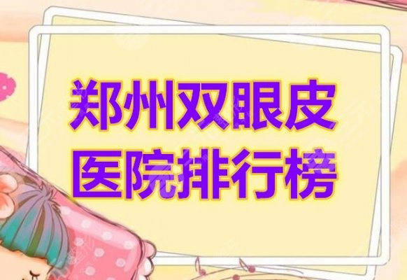 郑州双眼皮医院排行榜必看!5家综合反馈好的机构,快来Look 郑州双眼皮医院排行榜必看!5家综合反馈好的机构,快来Look