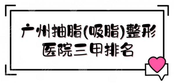 广州抽脂(吸脂)整形医院三甲排名来袭,5家网友选举!哪家好~ 广州抽脂(吸脂)整形医院三甲排名来袭,5家网友选举!哪家好~