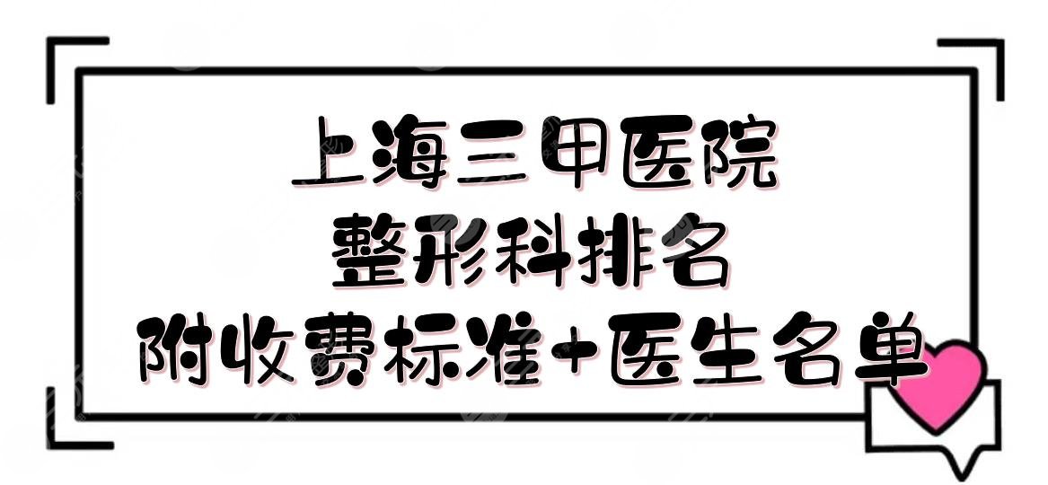 上海三甲医院整形科排名|哪家好？top5实力PK！附收费标准+医生名单