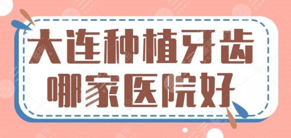 大连种植牙齿哪家医院好?口腔科领跑者市口腔医院当之无愧,共5家 大连种植牙齿哪家医院好?口腔科领跑者市口腔医院当之无愧,共5家