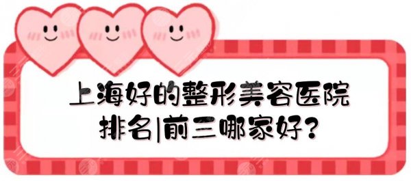 上海好的整形美容医院排名|前三哪家好?口碑评测+价格参考! 上海好的整形美容医院排名|前三哪家好?口碑评测+价格参考!
