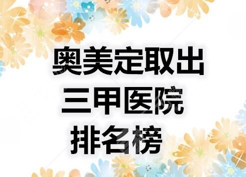奥美定取出三甲医院排名榜,经验丰富、术后理想的机构有这些... 奥美定取出三甲医院排名榜,经验丰富、术后理想的机构有这些...