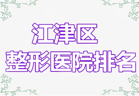 江津区整形医院排名|江津区整形医院哪家好啊?答案都在这里... 江津区整形医院排名|江津区整形医院哪家好啊?答案都在这里...