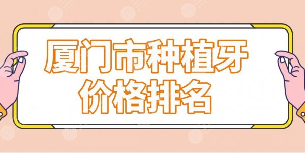 厦门市种植牙价格排名医院名单!峰煜、优梨、麦芽等上榜!附价格表 厦门市种植牙价格排名医院名单!峰煜、优梨、麦芽等上榜!附价格表
