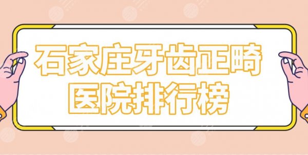 石家庄牙齿正畸医院排行榜|矫正哪家医院好?中诺、威迩、冀城口腔上榜! 石家庄牙齿正畸医院排行榜|矫正哪家医院好?中诺、威迩、冀城口腔上榜!
