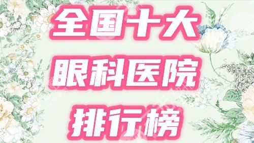 全国十大近视手术医院有哪些?排名榜盘点10家实力眼科,究极攻略分享! 全国十大近视手术医院有哪些?排名榜盘点10家实力眼科,究极攻略分享!