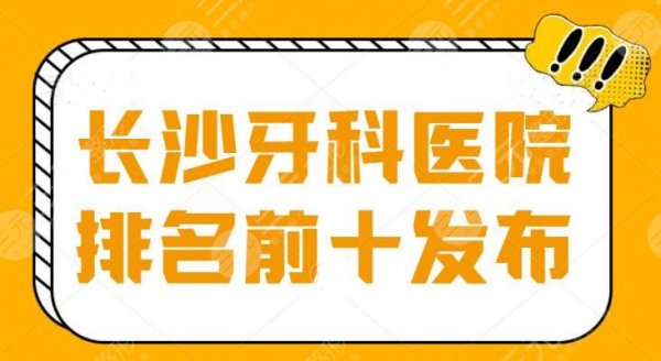 长沙牙科医院排名前十发布,医院阵容豪华,实力和性价比同时兼备的神仙医院 长沙牙科医院排名前十发布,医院阵容豪华,实力和性价比同时兼备的神仙医院