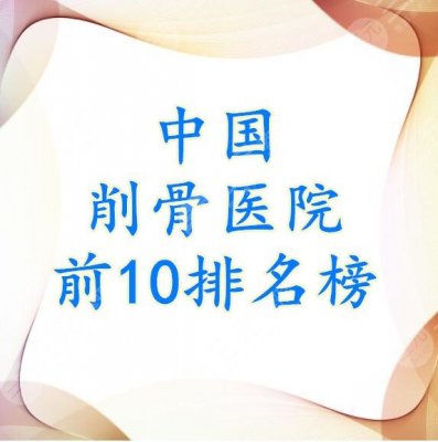 中国削骨医院前10排名榜:4级手术资质医院都在这儿,建议收藏名单! 中国削骨医院前10排名榜:4级手术资质医院都在这儿,建议收藏名单!