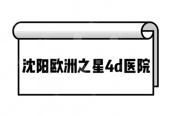 沈阳欧洲之星4d医院年度名单分享!3家口碑医院实力详解 沈阳欧洲之星4d医院年度名单分享!3家口碑医院实力详解
