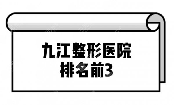 九江整形医院排名前3|九江整形医院哪家比较好 九江整形医院排名前3|九江整形医院哪家比较好