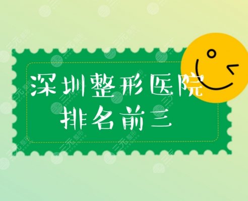 深圳整形医院2024排名前三的全新揭晓!实力人气均在线~ 深圳整形医院2024排名前三的全新揭晓!实力人气均在线~