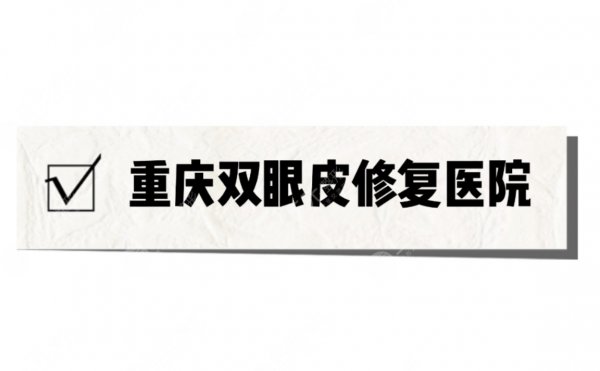 重庆哪个医院做双眼皮修复比较好?实力榜top5来啦! 重庆哪个医院做双眼皮修复比较好?实力榜top5来啦!