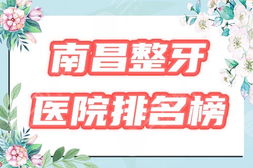 【排行榜】南昌整牙哪个医院好?3家上榜,附2024矫正价格表! 【排行榜】南昌整牙哪个医院好?3家上榜,附2024矫正价格表!