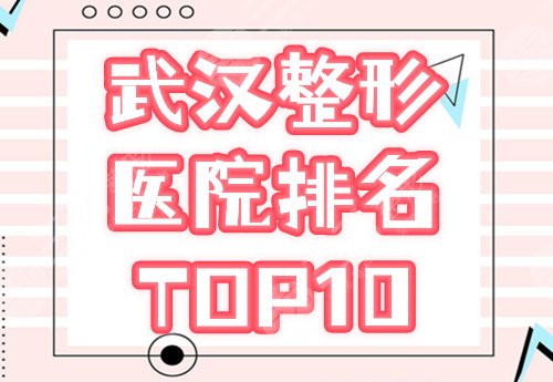 武汉排名前十的整形医院:华美、艺星、中翰超热门,优点分析帮你挑! 武汉排名前十的整形医院:华美、艺星、中翰超热门,优点分析帮你挑!